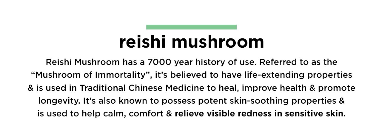 Reishi has a 7000 year history of use. Referred to as the "Mushroom of Immortality", it's used in Traditional Chinese Medicine.